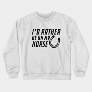 Horse - I'd rather be on my horse Crewneck Sweatshirt